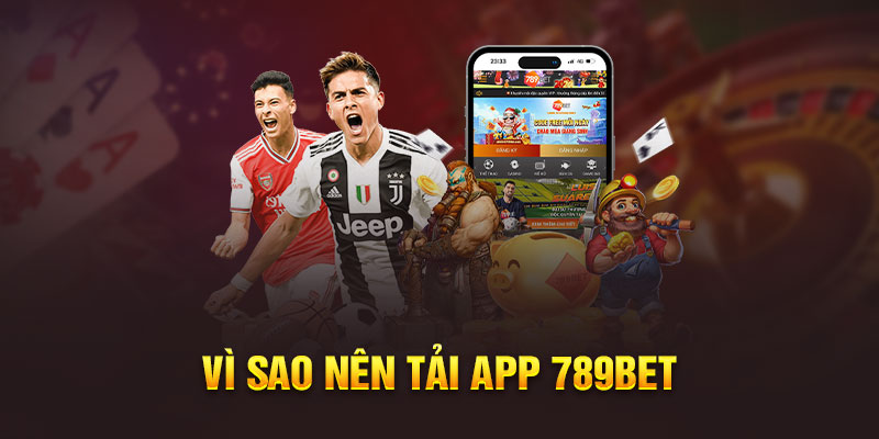 Vì sao nên tải app 789bet