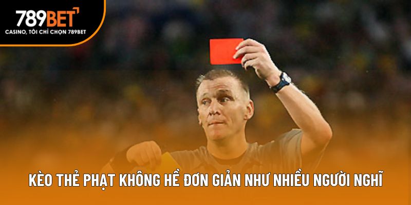 Kèo thẻ phạt không hề đơn giản như nhiều người nghĩ