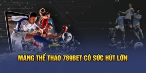 Mảng thể thao 789bet có sức hút lớn